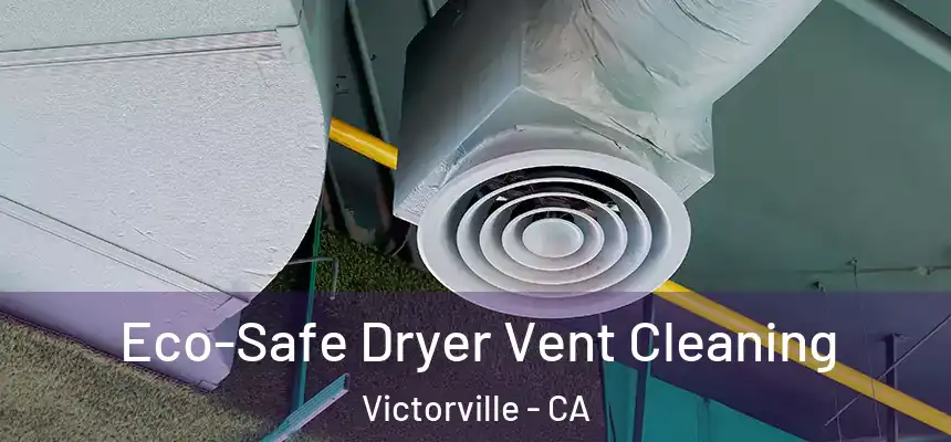  Eco-Safe Dryer Vent Cleaning Victorville - CA