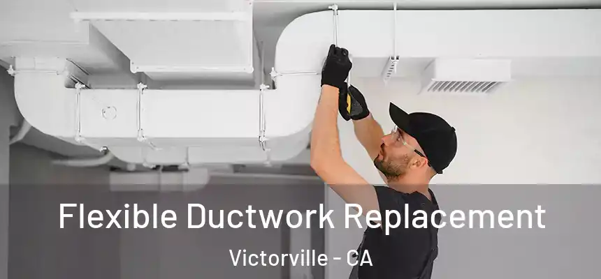 Flexible Ductwork Replacement Victorville - CA