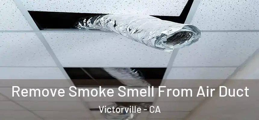 Remove Smoke Smell From Air Duct Victorville - CA