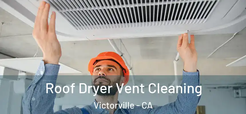 Roof Dryer Vent Cleaning Victorville - CA